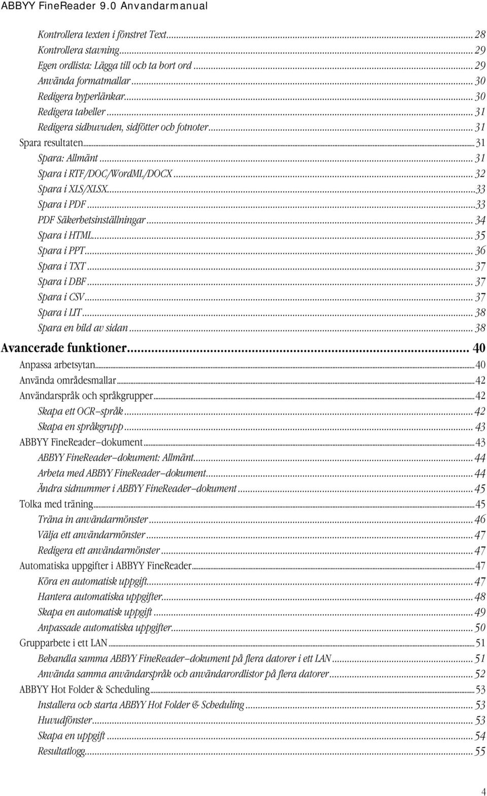 .. 34 Spara i HTML... 35 Spara i PPT... 36 Spara i TXT... 37 Spara i DBF... 37 Spara i CSV... 37 Spara i LIT... 38 Spara en bild av sidan... 38 Avancerade funktioner... 40 Anpassa arbetsytan.
