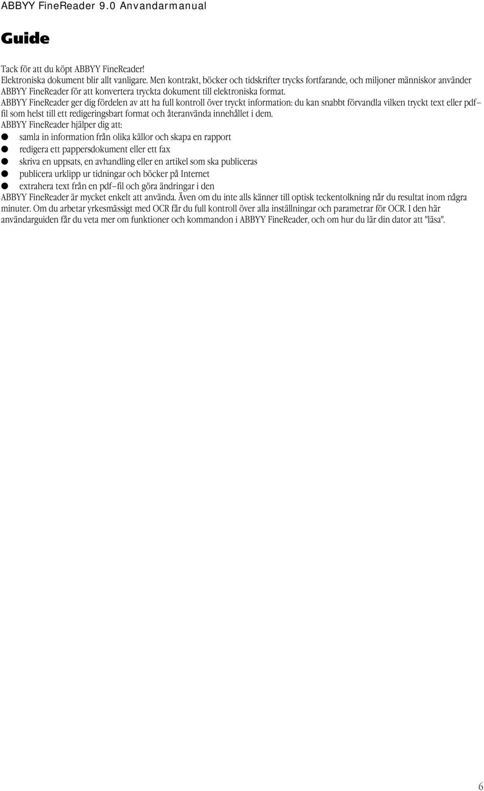 ABBYY FineReader ger dig fördelen av att ha full kontroll över tryckt information: du kan snabbt förvandla vilken tryckt text eller pdf fil som helst till ett redigeringsbart format och återanvända
