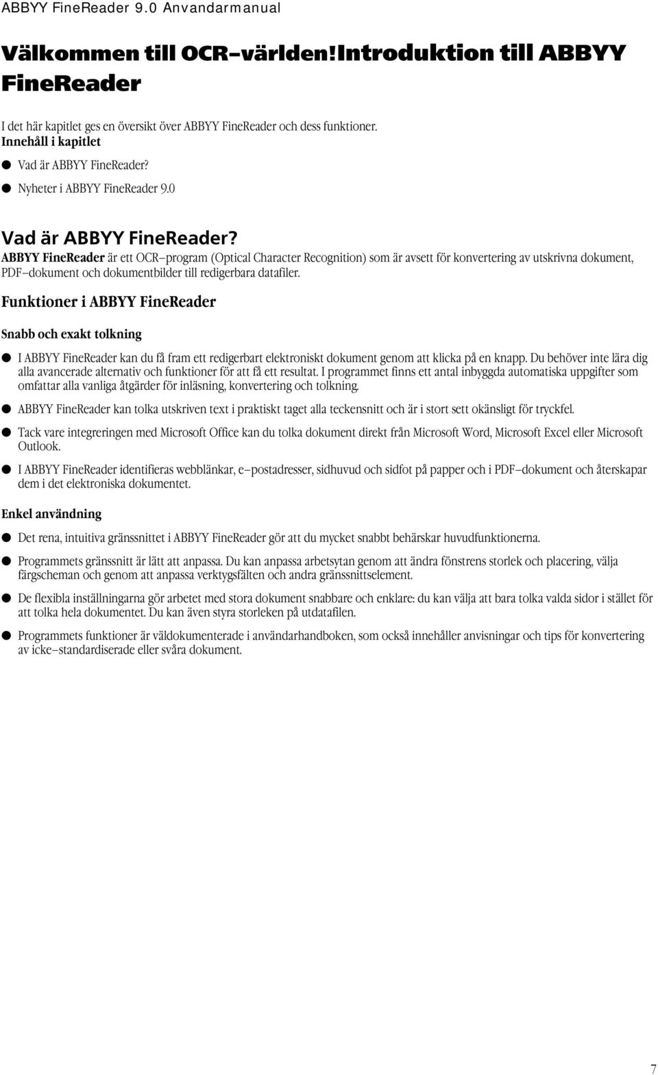 ABBYY FineReader är ett OCR program (Optical Character Recognition) som är avsett för konvertering av utskrivna dokument, PDF dokument och dokumentbilder till redigerbara datafiler.