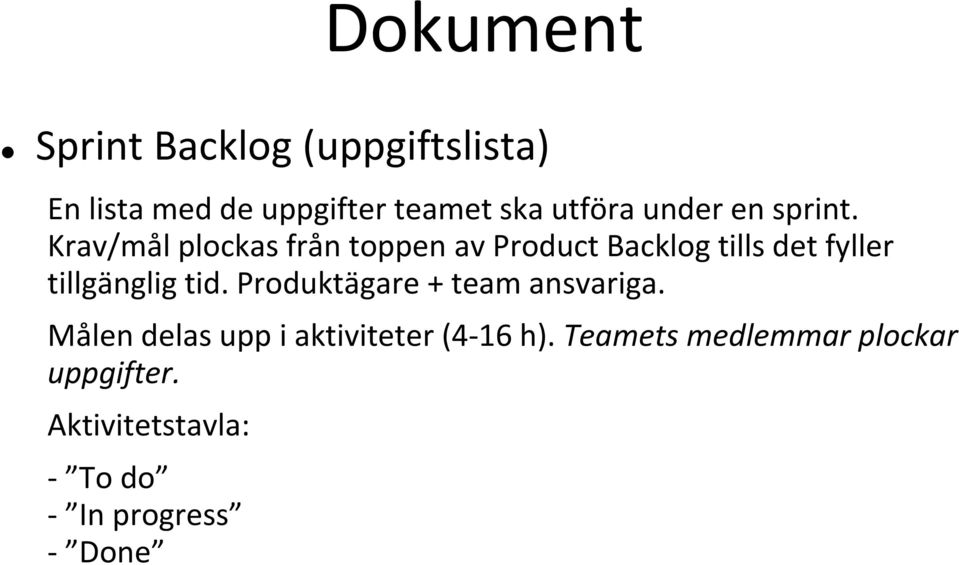 Krav/mål plockas från toppen av Product Backlog tills det fyller tillgänglig tid.