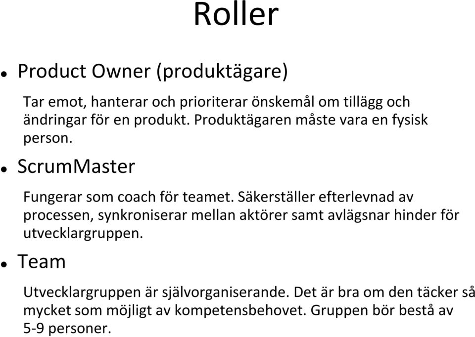 Säkerställer efterlevnad av processen, synkroniserar mellan aktörer samt avlägsnar hinder för utvecklargruppen.