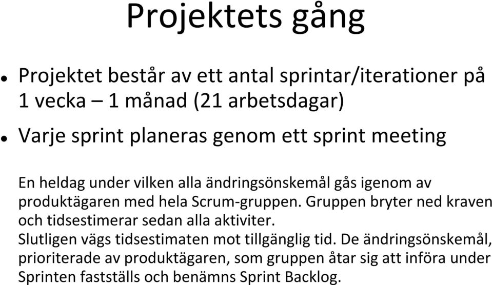 Gruppen bryter ned kraven och tidsestimerar sedan alla aktiviter. Slutligen vägs tidsestimaten mot tillgänglig tid.