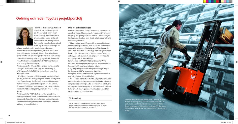 Toyota Material Handling Europe (TMHE) är en ledande leverantör av utrustning och tjänster för materialhantering, framför allt försäljning av truckar men även service, reservdelsförsörjning,