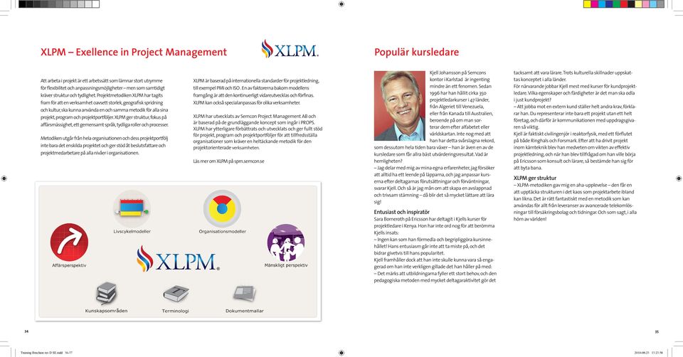 Projektmetodiken XPM har tagits fram för att en verksamhet oavsett storlek, geografisk spridning och kultur, ska kunna använda en och samma metodik för alla sina projekt, program och
