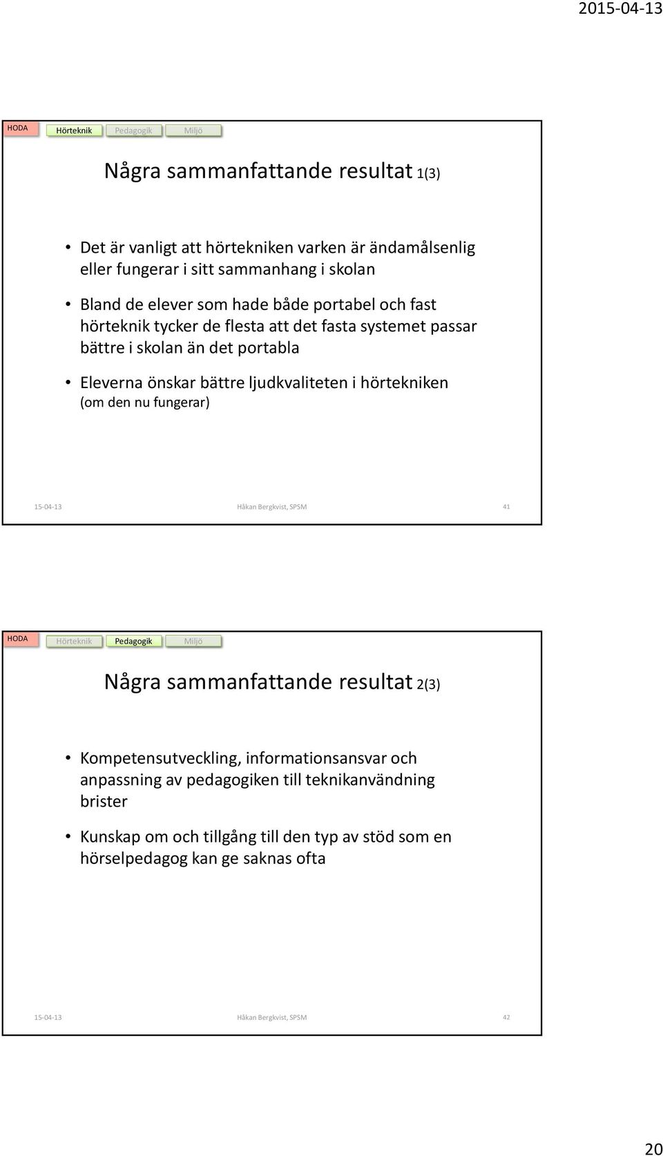 ljudkvaliteten i hörtekniken (om den nu fungerar) Håkan Bergkvist, SPSM 41 Några sammanfattande resultat 2(3) Kompetensutveckling, informationsansvar och