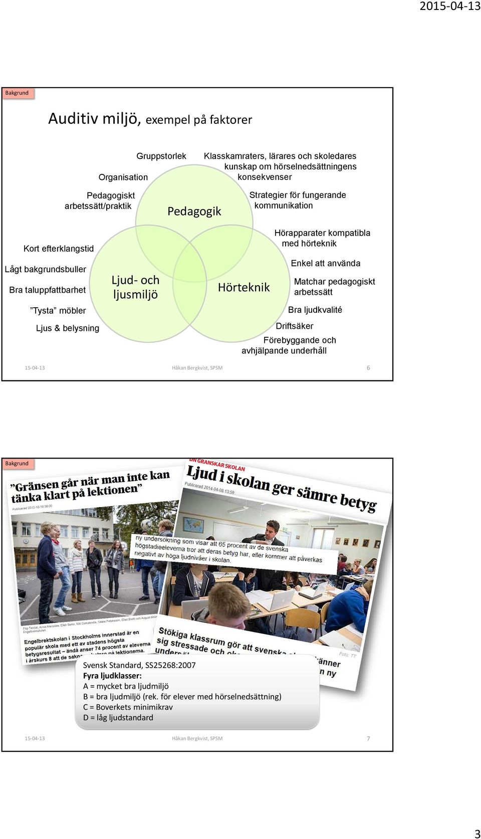 Hörapparater kompatibla med hörteknik Enkel att använda Matchar pedagogiskt arbetssätt Bra ljudkvalité Driftsäker Förebyggande och avhjälpande underhåll Håkan Bergkvist, SPSM 6