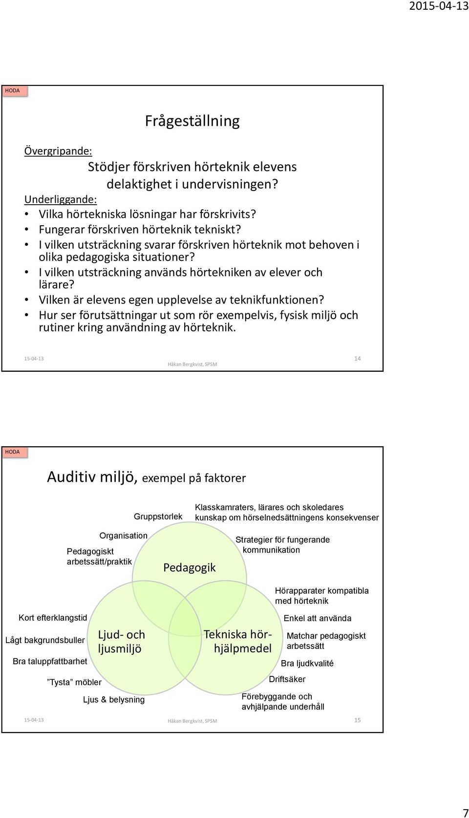 Vilken är elevens egen upplevelse av teknikfunktionen? Hur ser förutsättningar ut som rör exempelvis, fysisk miljö och rutiner kring användning av hörteknik.