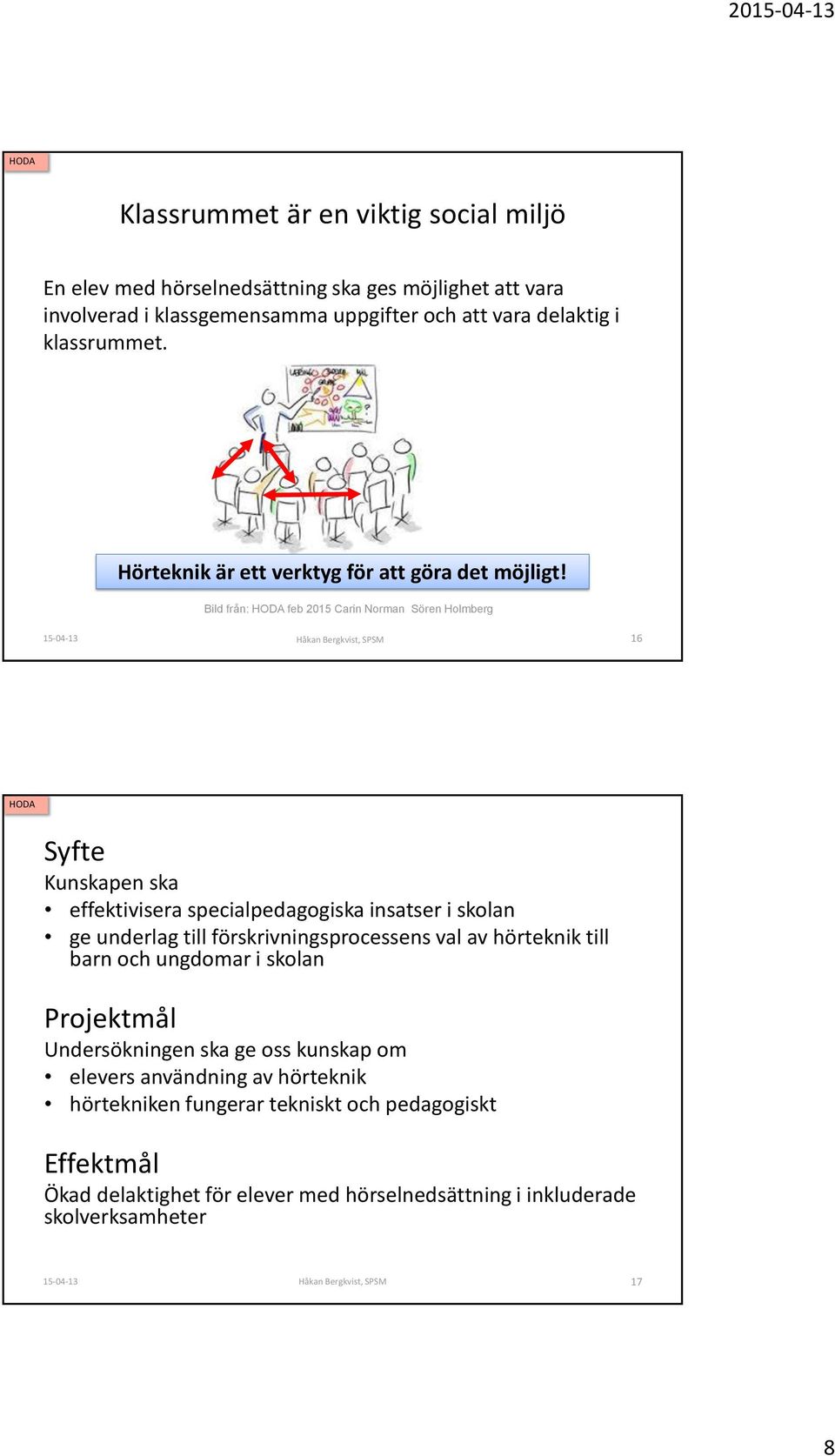 Bild från: feb 2015 Carin Norman Sören Holmberg Håkan Bergkvist, SPSM 16 Syfte Kunskapen ska effektivisera specialpedagogiska insatser i skolan ge underlag till