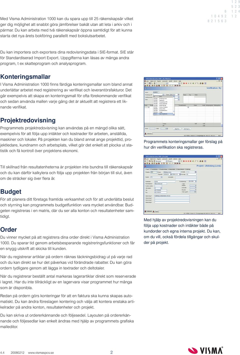 SIE står för Standardiserad Import Export. Uppgifterna kan läsas av många andra program, t ex skatteprogram och analysprogram.