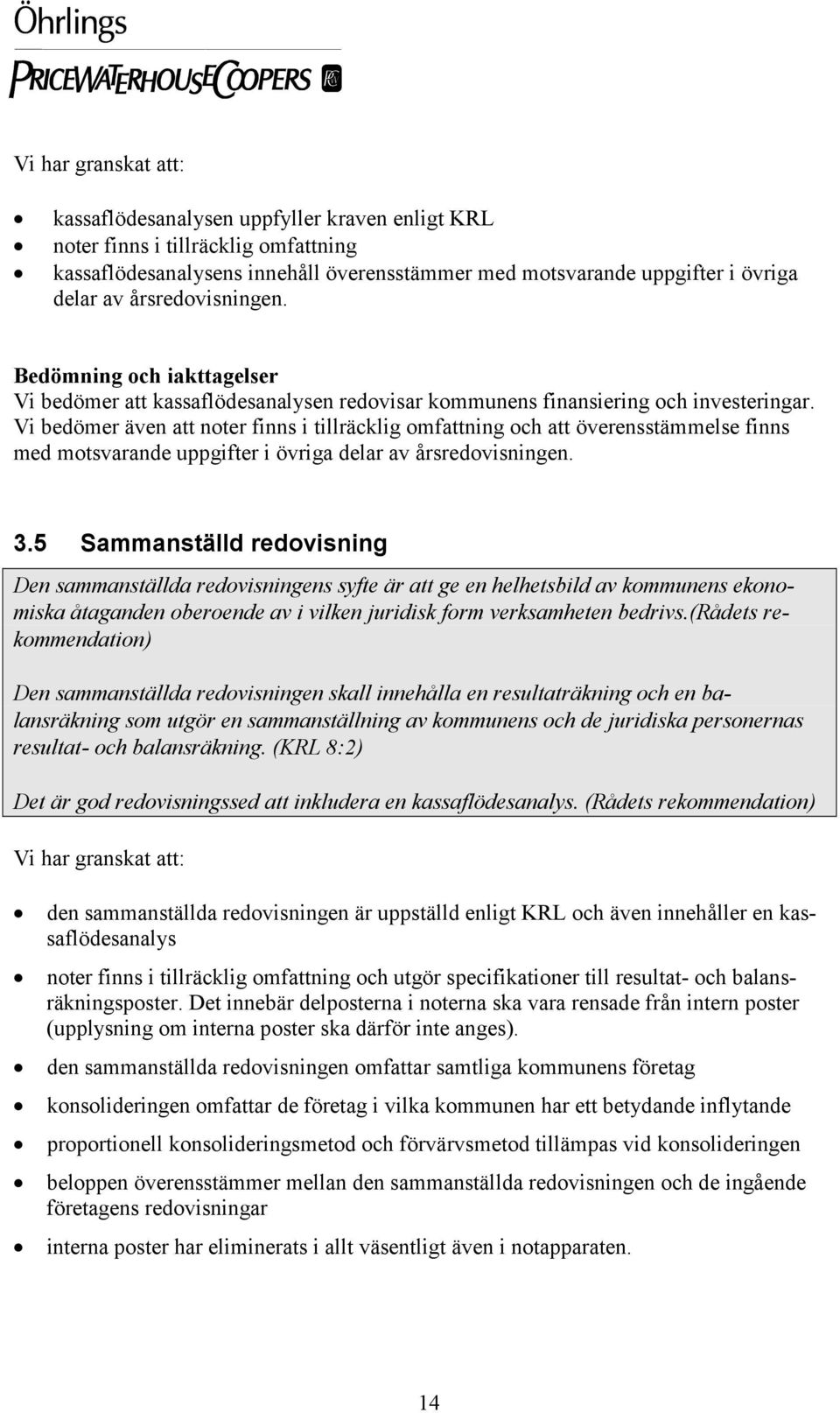 Vi bedömer även att noter finns i tillräcklig omfattning och att överensstämmelse finns med motsvarande uppgifter i övriga delar av årsredovisningen. 3.