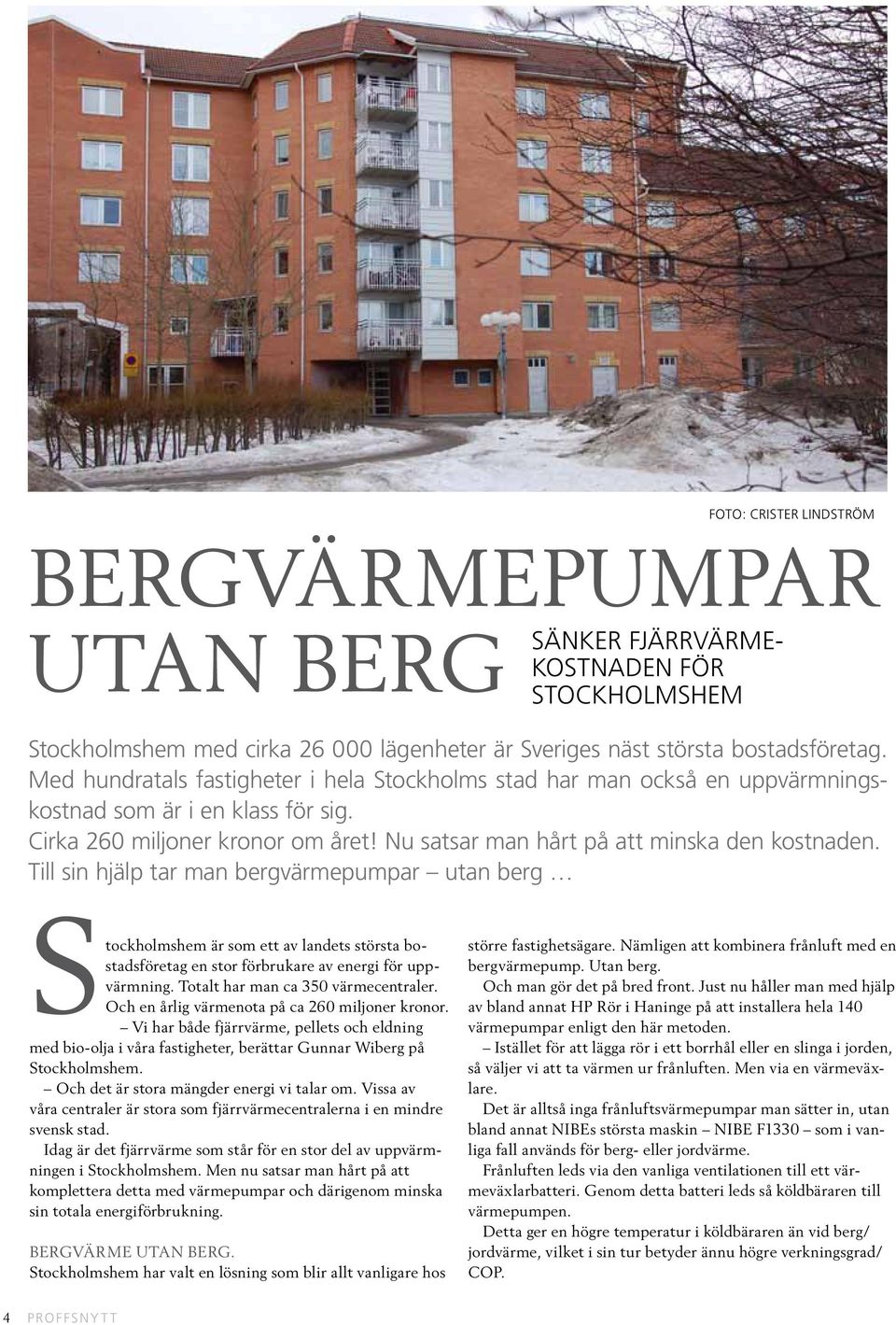 Till sin hjälp tar man bergvärmepumpar utan berg Stockholmshem är som ett av landets största bostadsföretag en stor förbrukare av energi för uppvärmning. Totalt har man ca 350 värmecentraler.