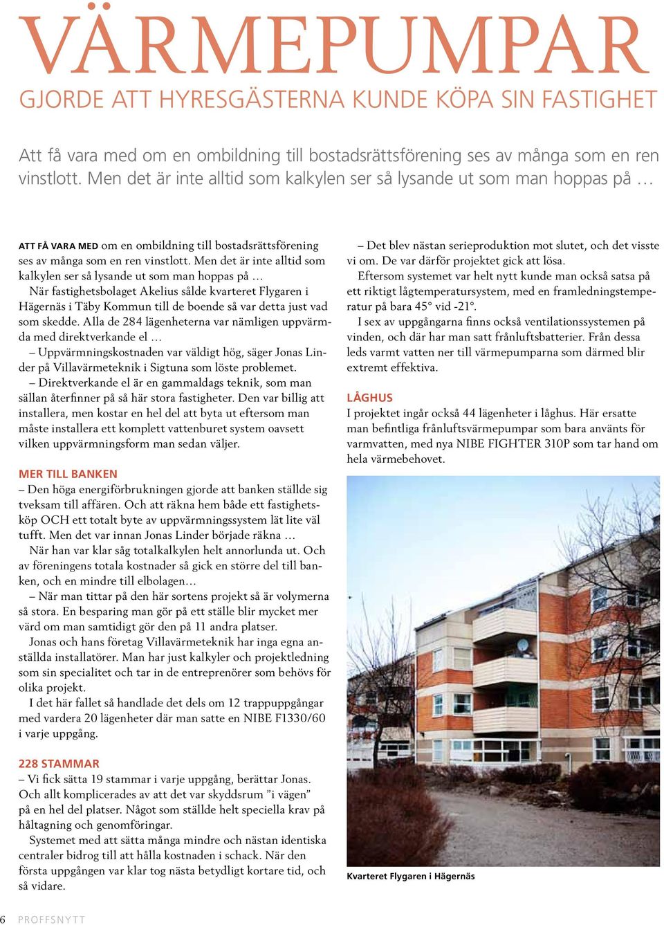 Men det är inte alltid som kalkylen ser så lysande ut som man hoppas på När fastighetsbolaget Akelius sålde kvarteret Flygaren i Hägernäs i Täby Kommun till de boende så var detta just vad som skedde.