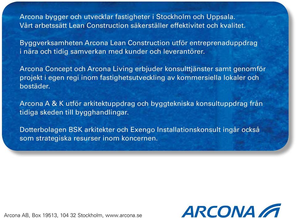 Arcona Concept och Arcona Living erbjuder konsulttjänster samt genomför projekt i egen regi inom fastighetsutveckling av kommersiella lokaler och bostäder.