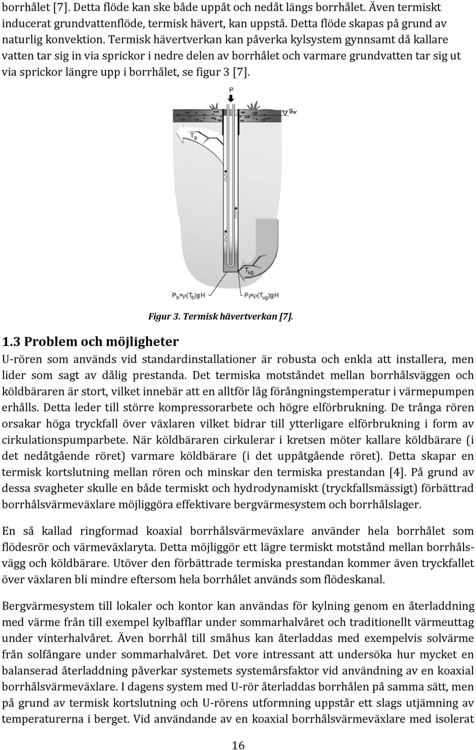 figur 3 [7]. Figur 3. Termisk hävertverkan [7]. 1.3 Problem och möjligheter U-rören som används vid standardinstallationer är robusta och enkla att installera, men lider som sagt av dålig prestanda.