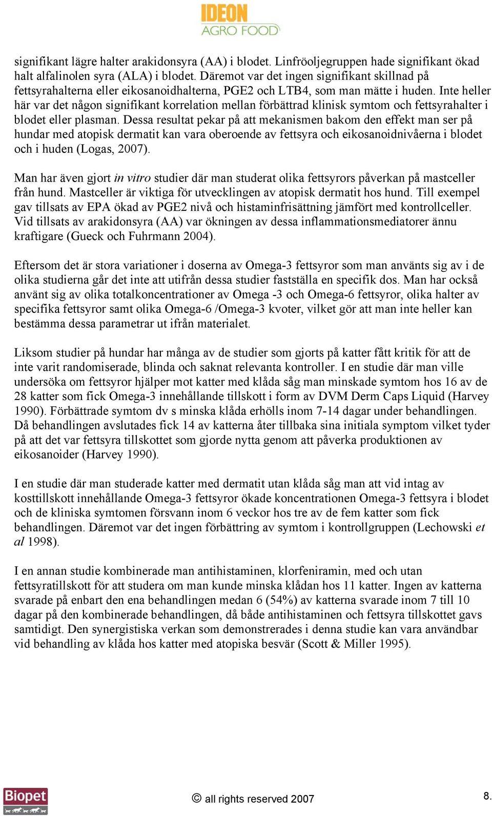 Inte heller här var det någon signifikant korrelation mellan förbättrad klinisk symtom och fettsyrahalter i blodet eller plasman.