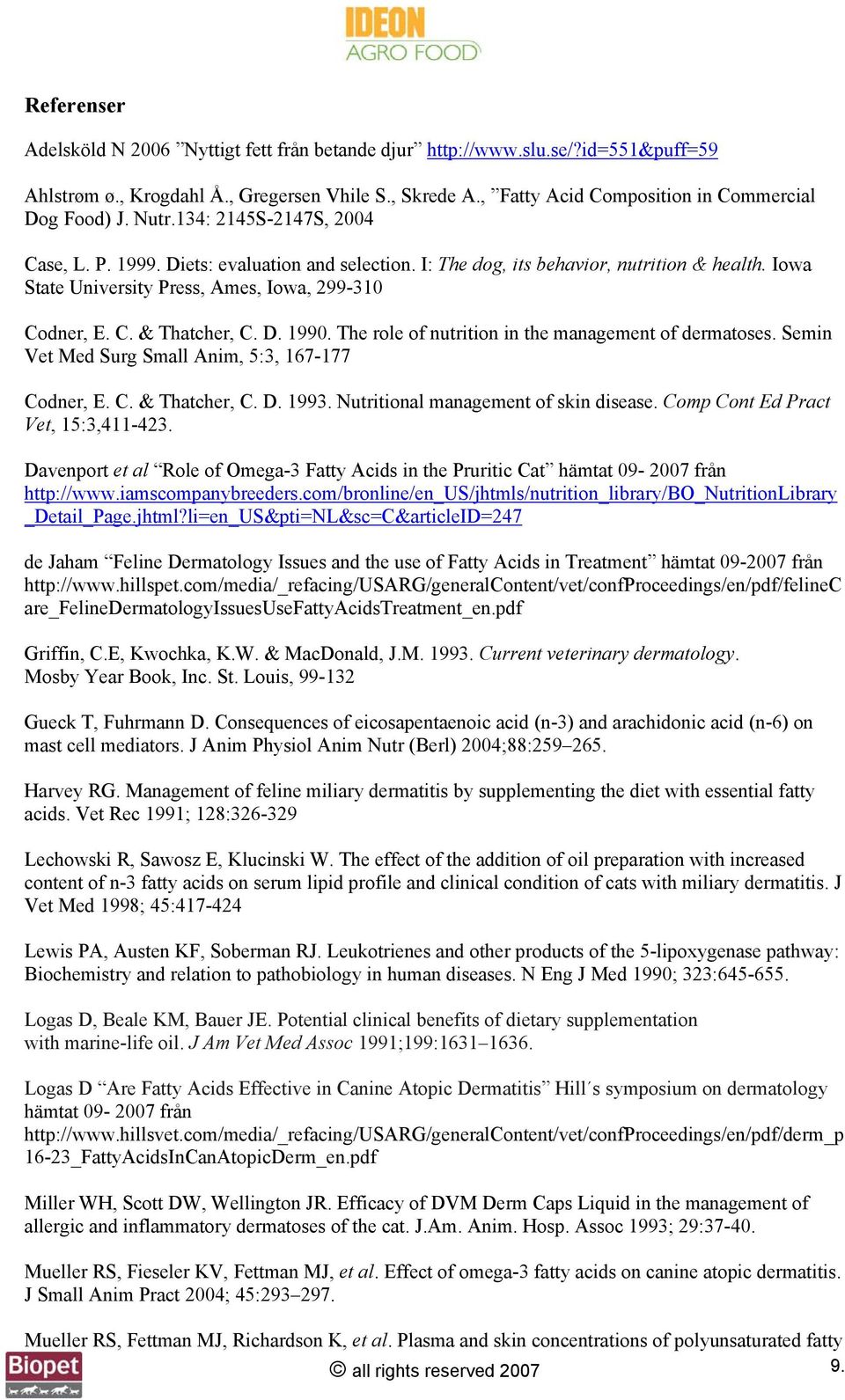 D. 1990. The role of nutrition in the management of dermatoses. Semin Vet Med Surg Small Anim, 5:3, 167-177 Codner, E. C. & Thatcher, C. D. 1993. Nutritional management of skin disease.