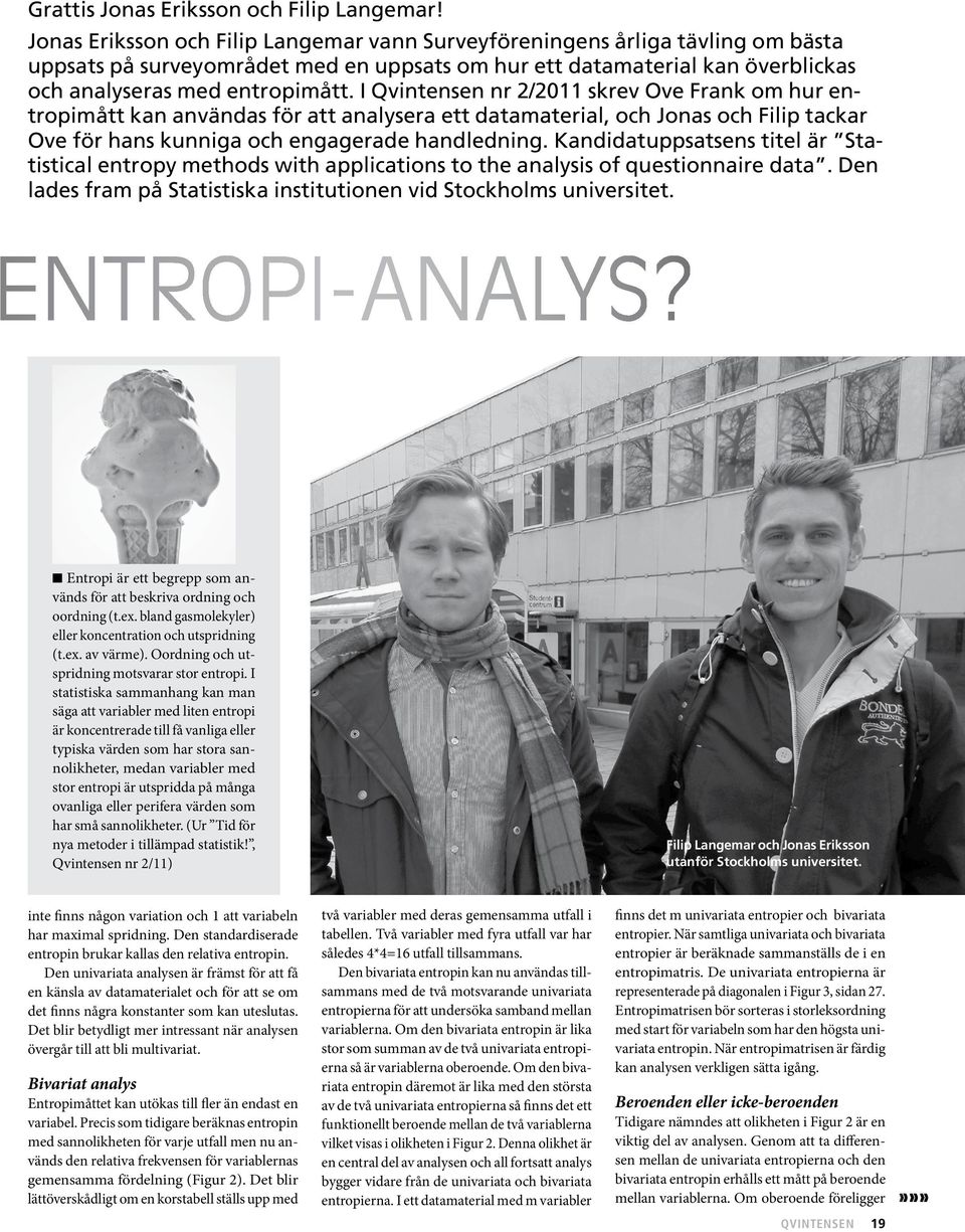 I Qvintensen nr 2/2011 skrev Ove Frank om hur entropimått kan användas för att analysera ett datamaterial, och Jonas och Filip tackar Ove för hans kunniga och engagerade handledning.