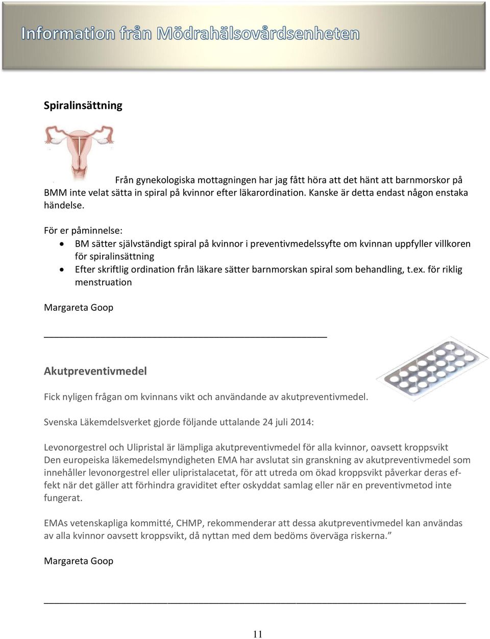 För er påminnelse: BM sätter självständigt spiral på kvinnor i preventivmedelssyfte om kvinnan uppfyller villkoren för spiralinsättning Efter skriftlig ordination från läkare sätter barnmorskan