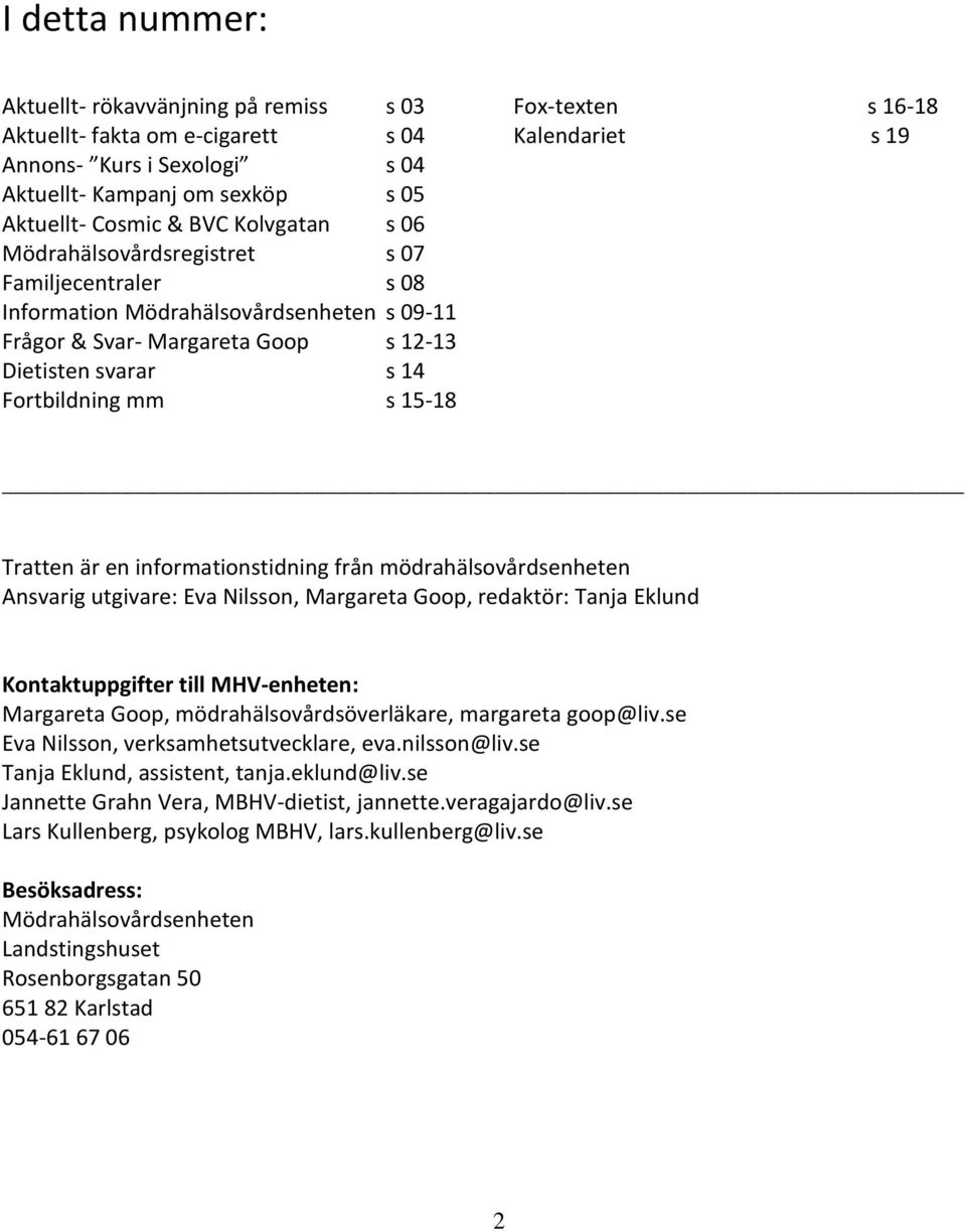 s 15-18 Tratten är en informationstidning från mödrahälsovårdsenheten Ansvarig utgivare: Eva Nilsson, Margareta Goop, redaktör: Tanja Eklund Kontaktuppgifter till MHV-enheten: Margareta Goop,