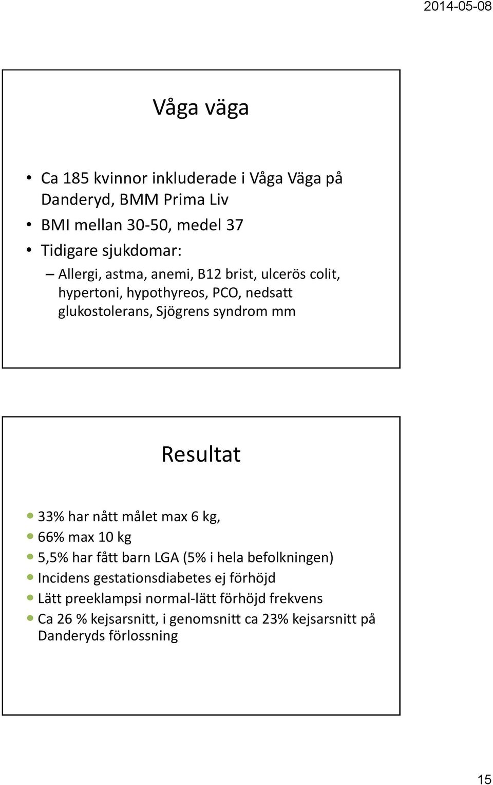 Resultat 33% har nått målet max 6 kg, 66% max 10 kg 5,5% har fått barn LGA (5% i hela befolkningen) Incidens gestationsdiabetes