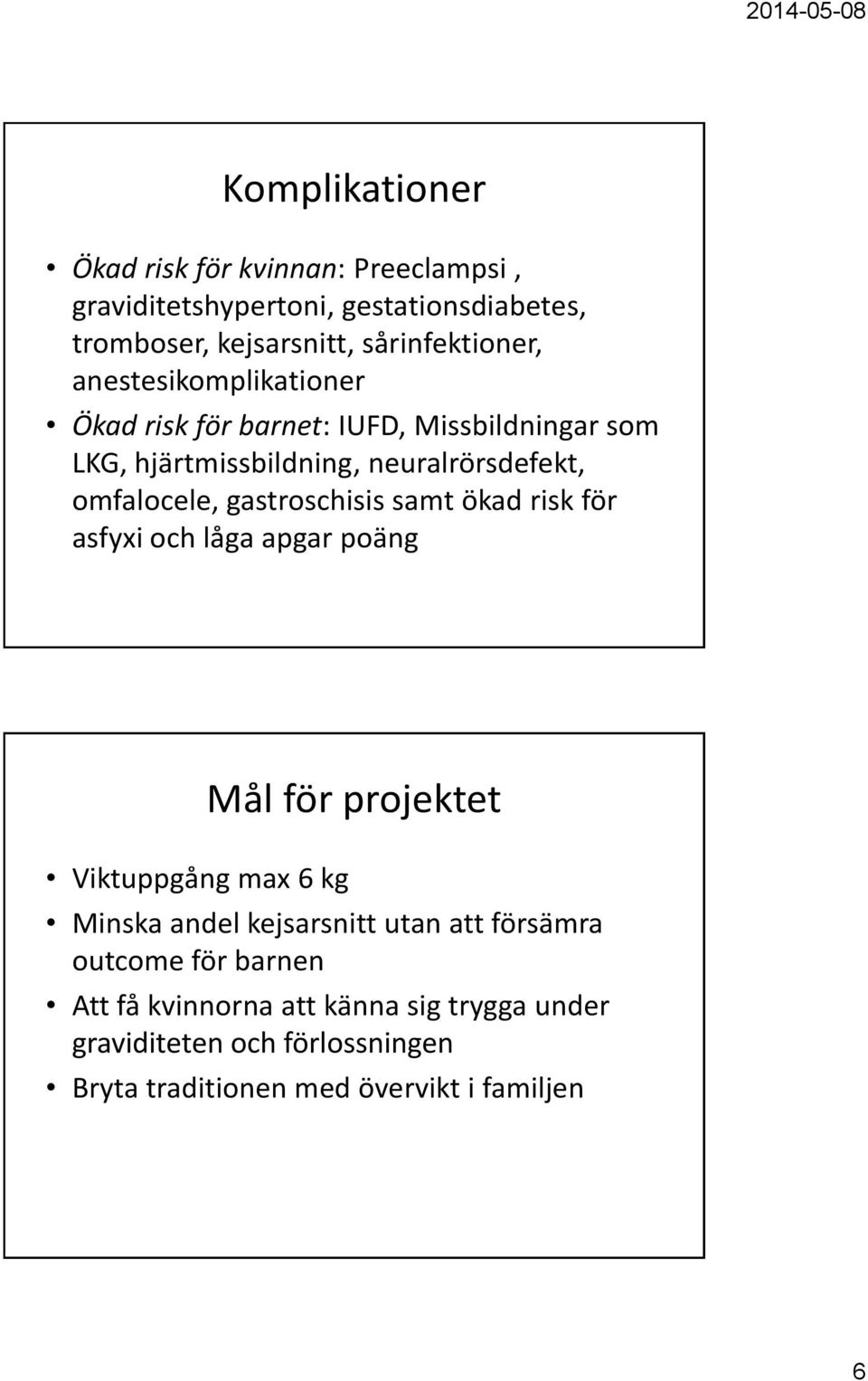 gastroschisis samt ökad risk för asfyxi och låga apgar poäng Viktuppgång max 6 kg Mål för projektet Minska andel kejsarsnitt utan att