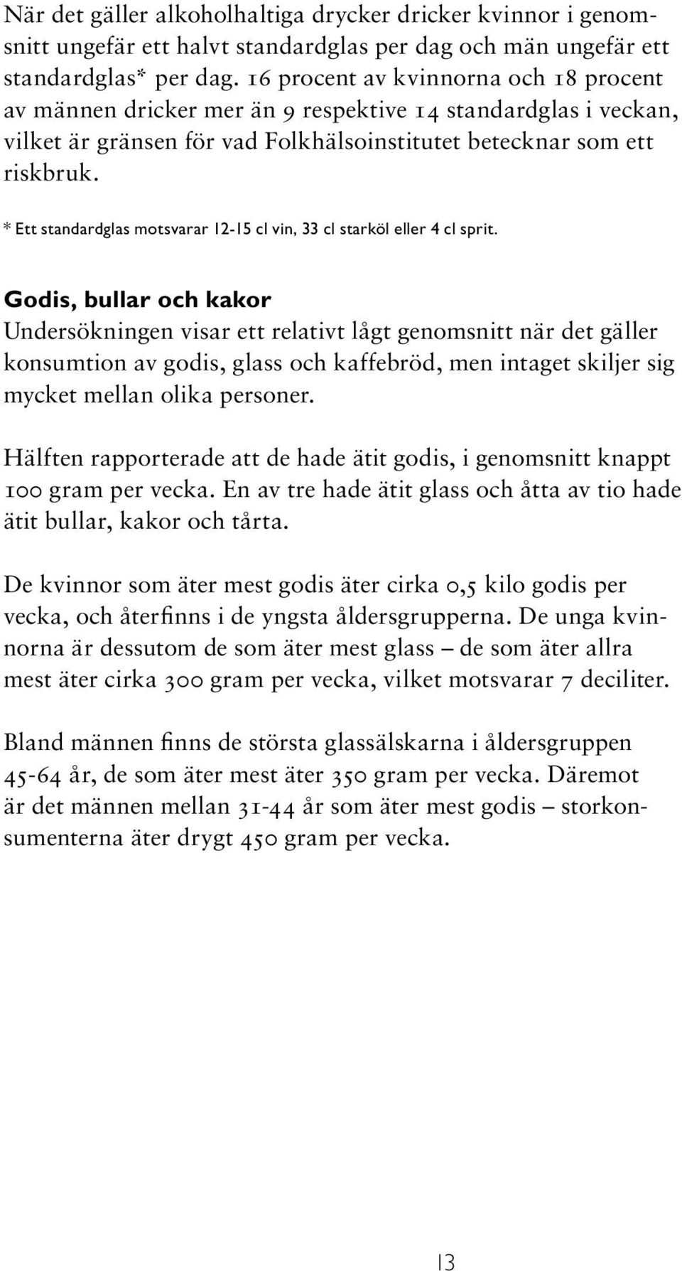 * Ett standardglas motsvarar 12-15 cl vin, 33 cl starköl eller 4 cl sprit.