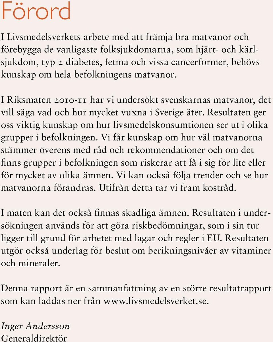 Resultaten ger oss viktig kunskap om hur livsmedelskonsumtionen ser ut i olika grupper i befolkningen.