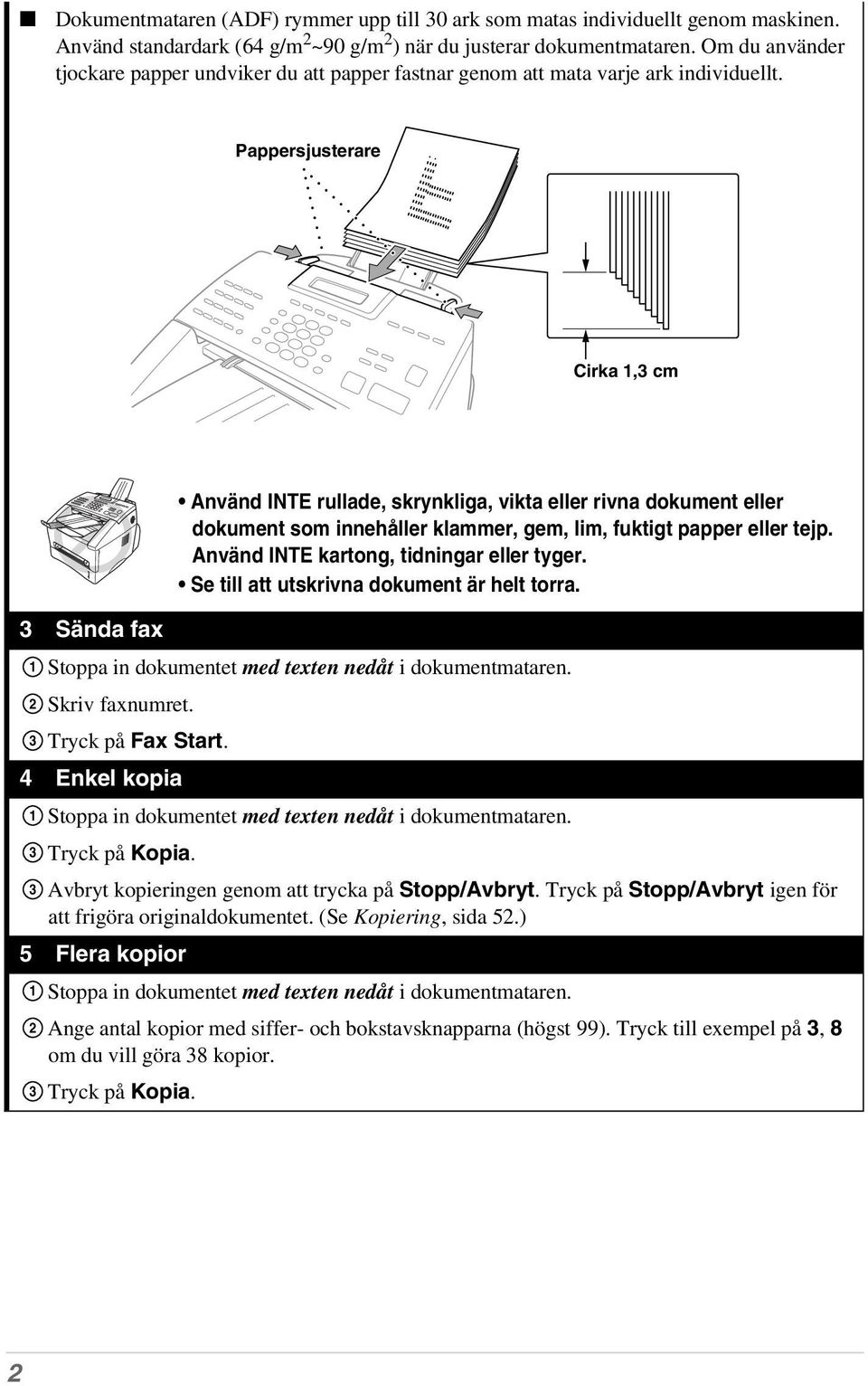 Pappersjusterare Cirka 1,3 cm 3 Sända fax 1 2 3 Använd INTE rullade, skrynkliga, vikta eller rivna dokument eller dokument som innehåller klammer, gem, lim, fuktigt papper eller tejp.