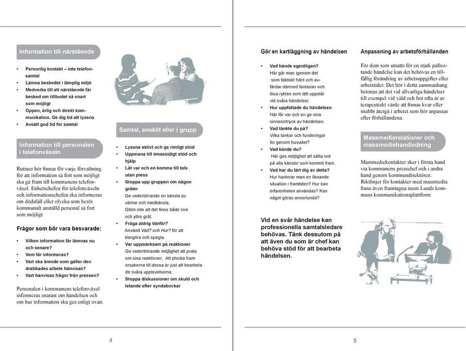 Ge dig tid att lyssna Avsätt god tid för samtal Information till personalen i telefonväxeln Rutiner bör finnas för varje förvaltning för att information så fort som möjligt ska gå fram till kommunens