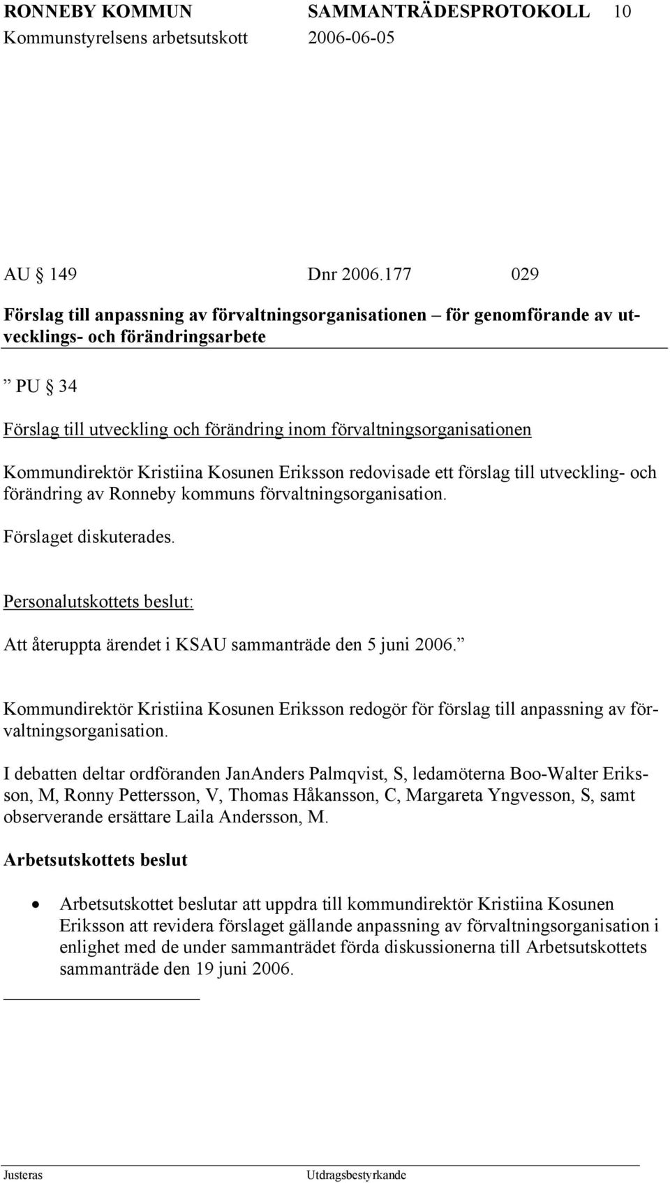 Kommundirektör Kristiina Kosunen Eriksson redovisade ett förslag till utveckling- och förändring av Ronneby kommuns förvaltningsorganisation. Förslaget diskuterades.