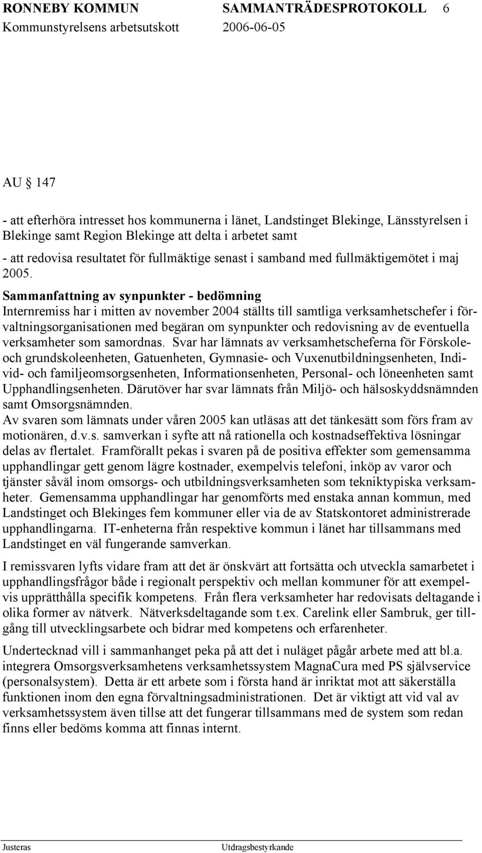 Sammanfattning av synpunkter - bedömning Internremiss har i mitten av november 2004 ställts till samtliga verksamhetschefer i förvaltningsorganisationen med begäran om synpunkter och redovisning av