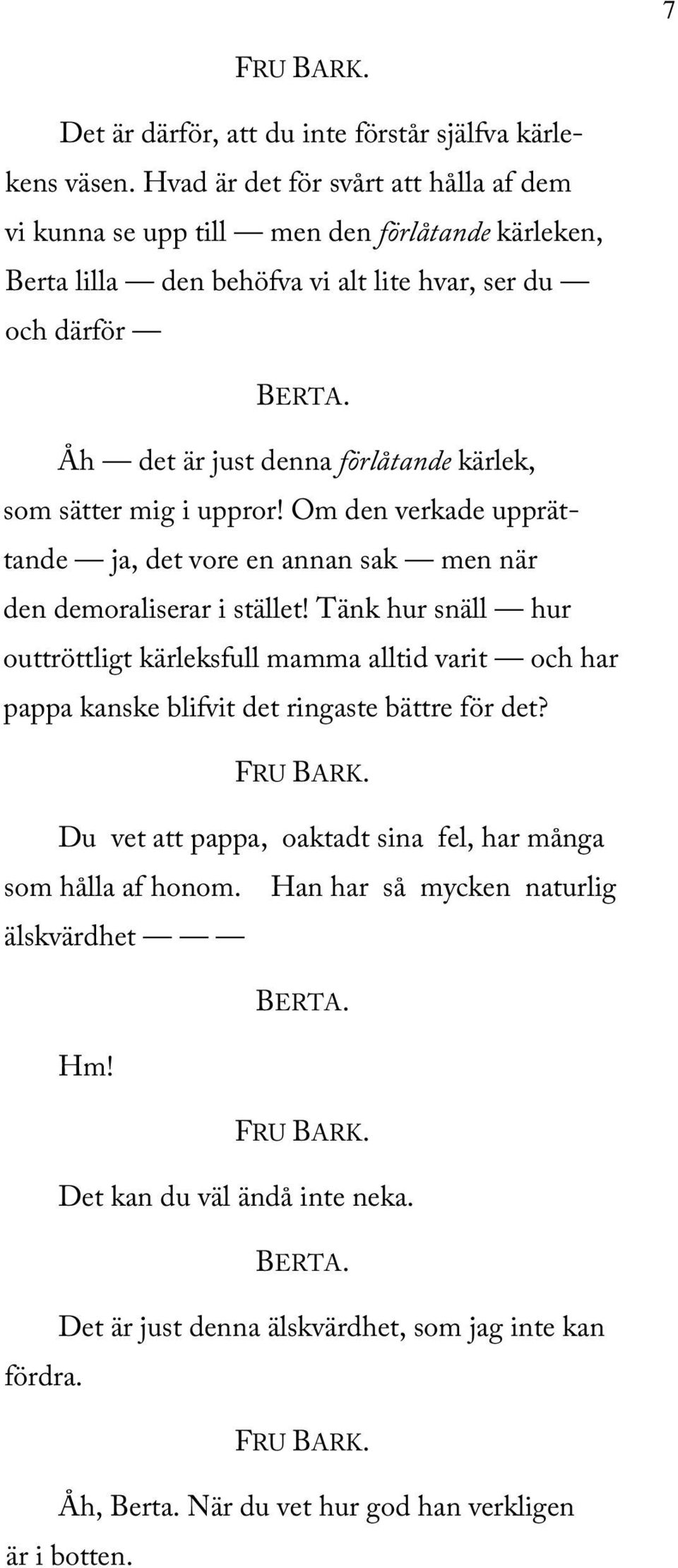 kärlek, som sätter mig i uppror! Om den verkade upprättande ja, det vore en annan sak men när den demoraliserar i stället!