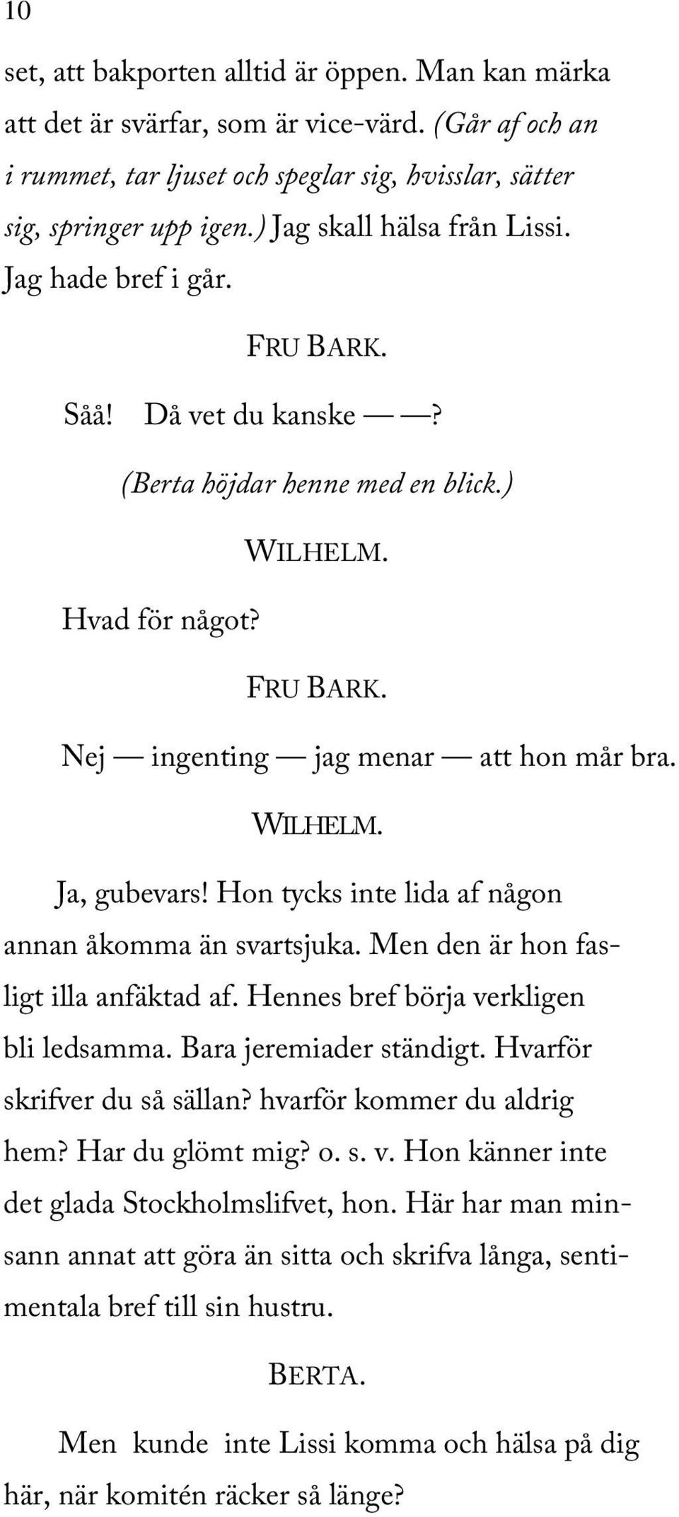 Hon tycks inte lida af någon annan åkomma än svartsjuka. Men den är hon fasligt illa anfäktad af. Hennes bref börja verkligen bli ledsamma. Bara jeremiader ständigt. Hvarför skrifver du så sällan?