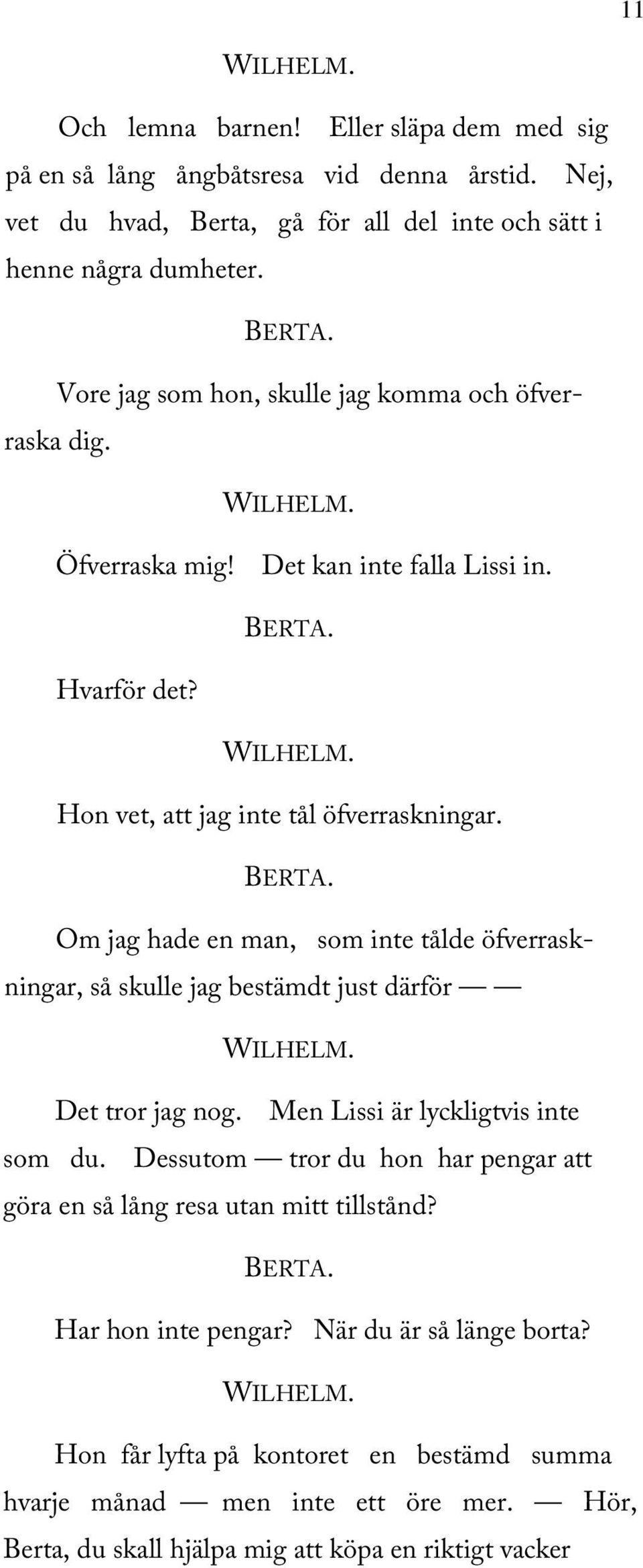 Om jag hade en man, som inte tålde öfverraskningar, så skulle jag bestämdt just därför Det tror jag nog. Men Lissi är lyckligtvis inte som du.