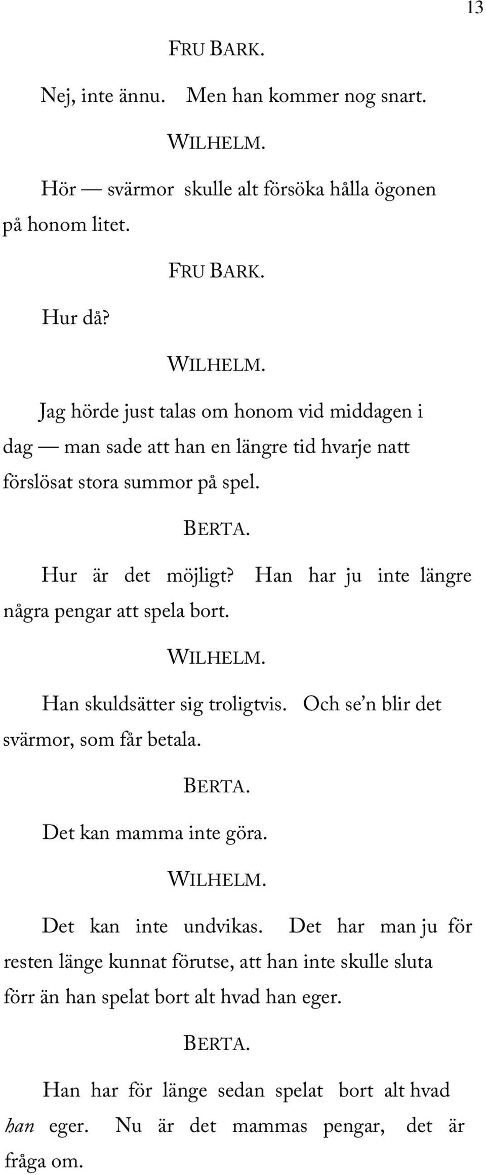 Han har ju inte längre några pengar att spela bort. Han skuldsätter sig troligtvis. Och se n blir det svärmor, som får betala. Det kan mamma inte göra.