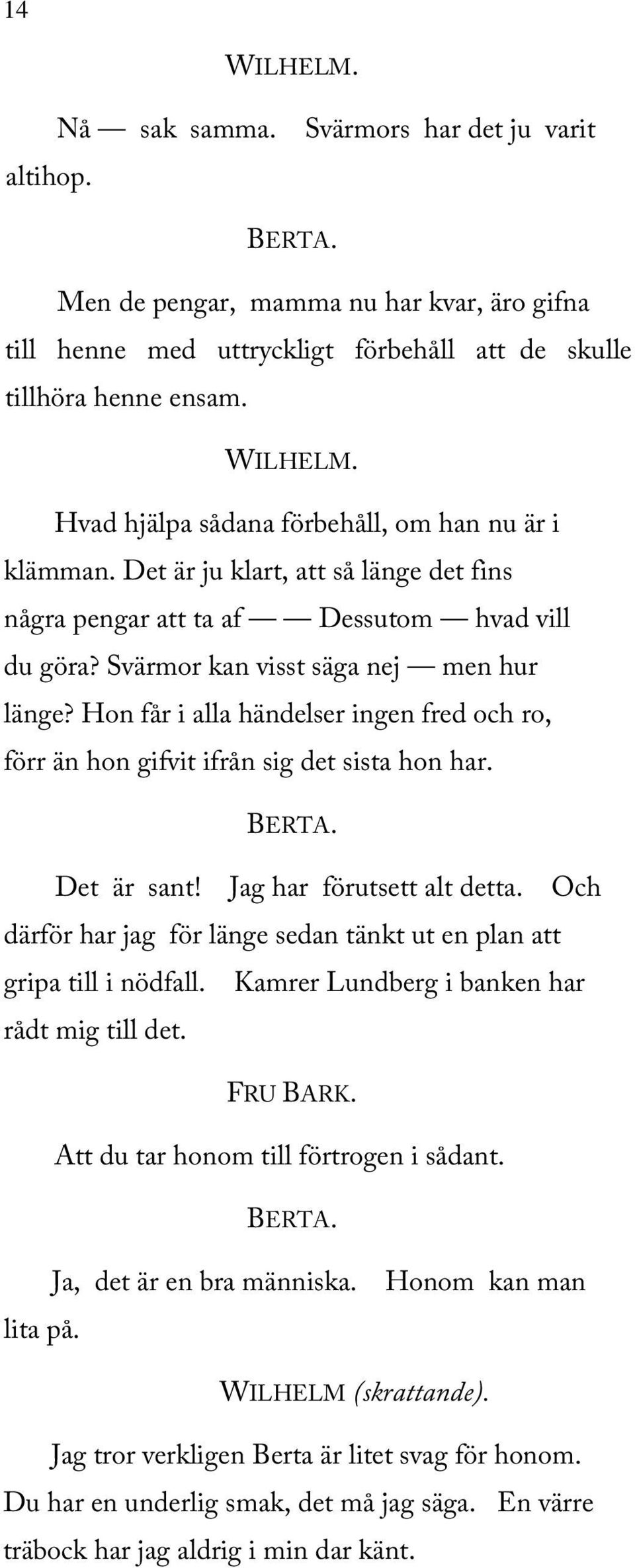 Hon får i alla händelser ingen fred och ro, förr än hon gifvit ifrån sig det sista hon har. Det är sant! Jag har förutsett alt detta.