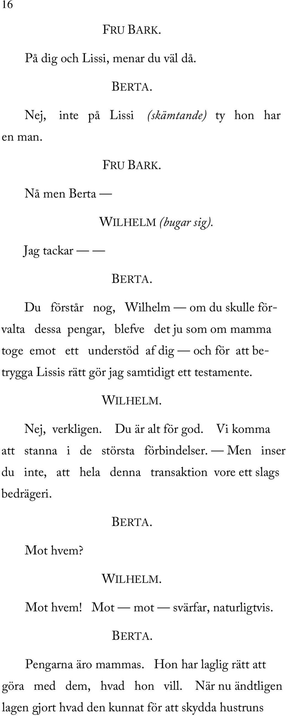 jag samtidigt ett testamente. Nej, verkligen. Du är alt för god. Vi komma att stanna i de största förbindelser.