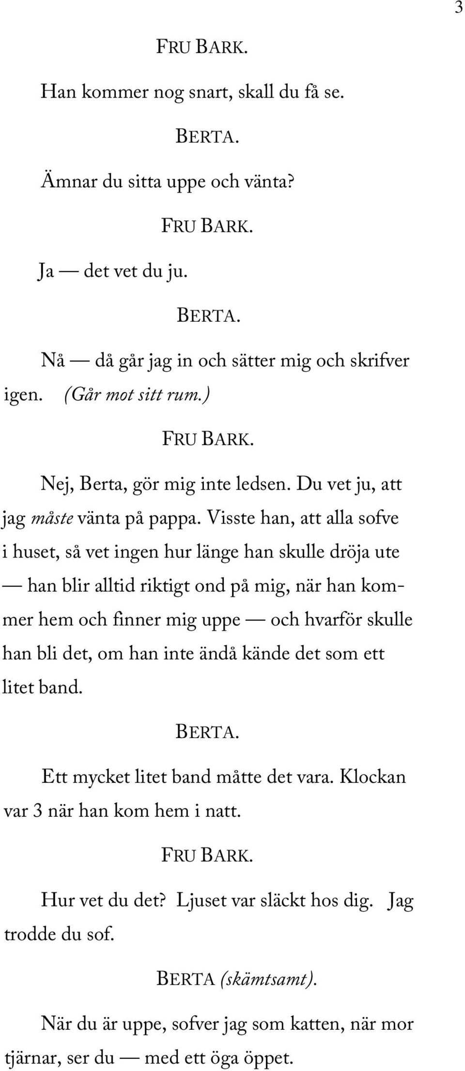 Visste han, att alla sofve i huset, så vet ingen hur länge han skulle dröja ute han blir alltid riktigt ond på mig, när han kommer hem och finner mig uppe och hvarför skulle