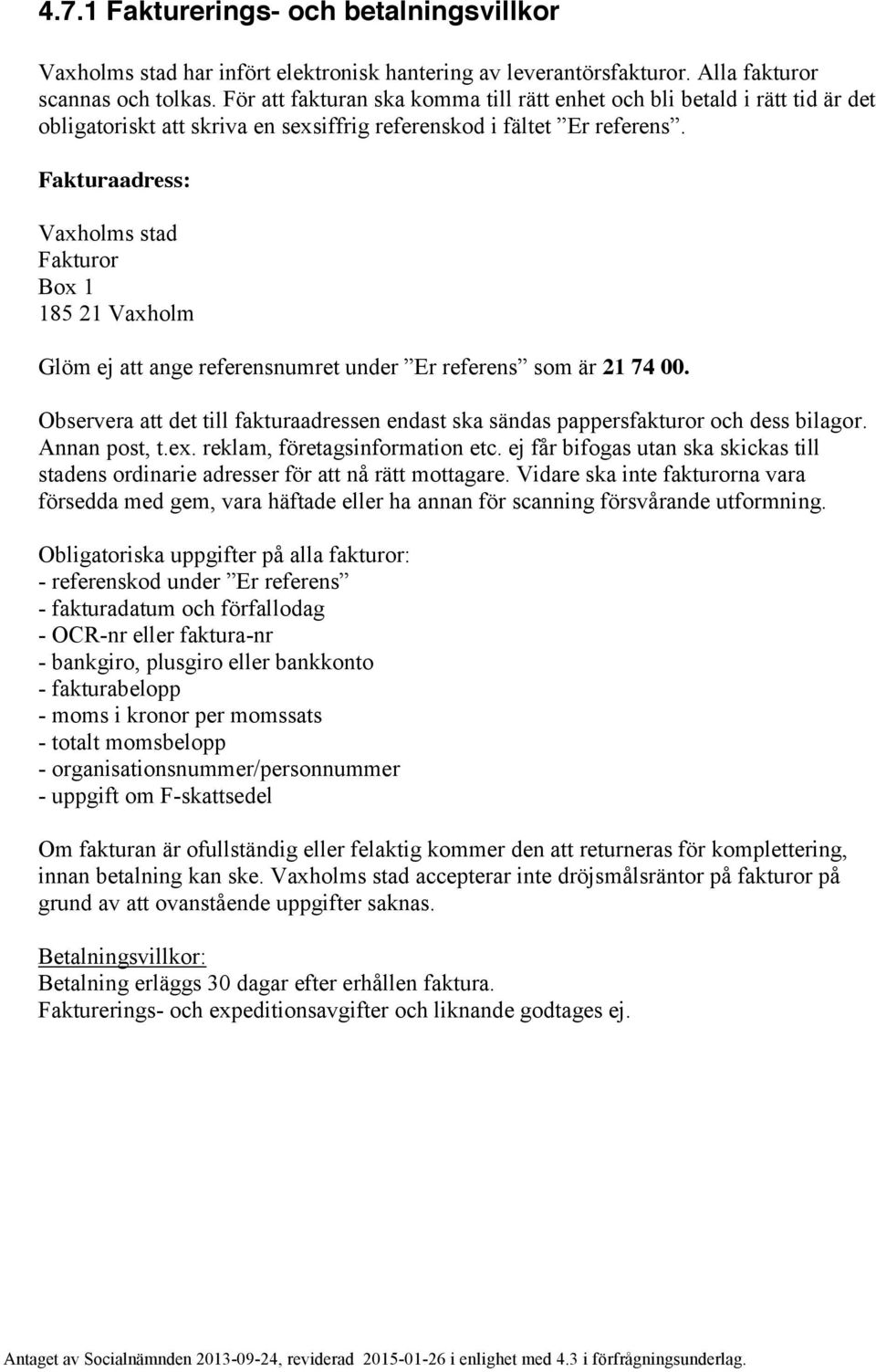 Fakturaadress: Vaxholms stad Fakturor Box 1 185 21 Vaxholm Glöm ej att ange referensnumret under Er referens som är 21 74 00.