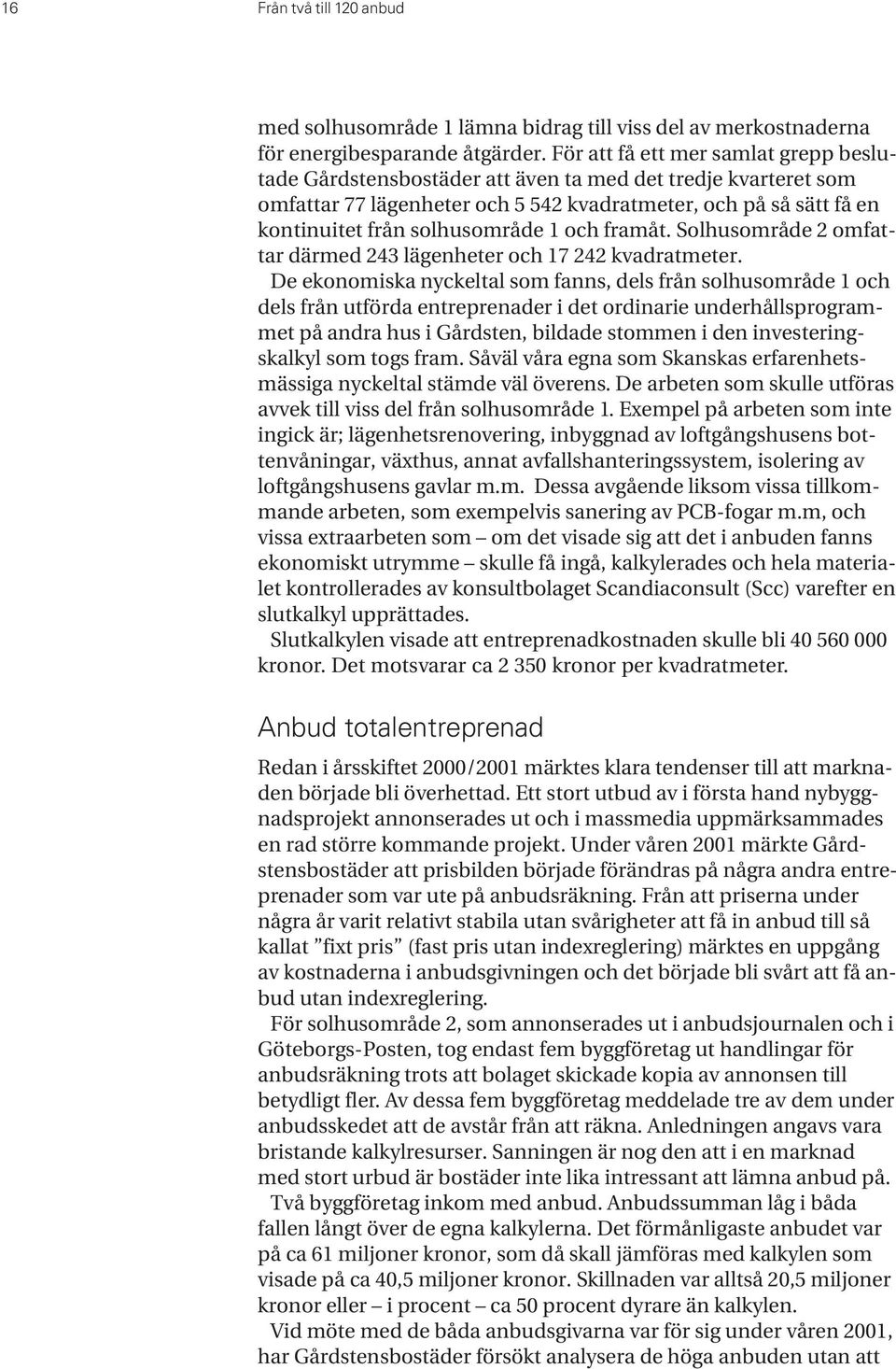 1 och framåt. Solhusområde 2 omfattar därmed 243 lägenheter och 17 242 kvadratmeter.