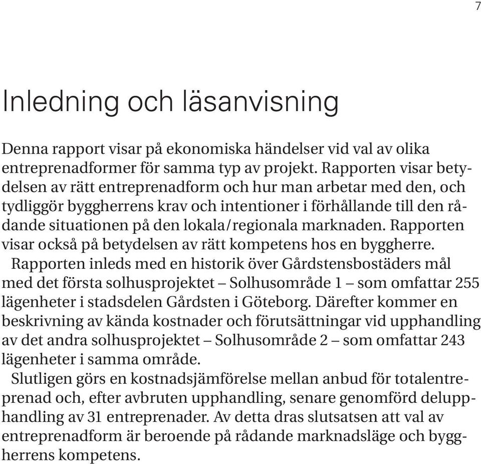 marknaden. Rapporten visar också på betydelsen av rätt kompetens hos en byggherre.