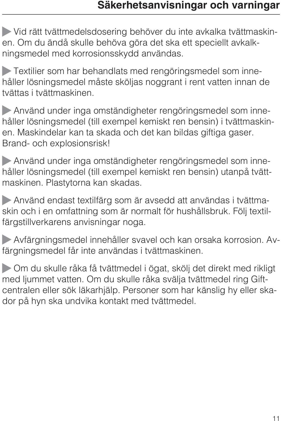 Textilier som har behandlats med rengöringsmedel som innehåller lösningsmedel måste sköljas noggrant i rent vatten innan de tvättas i tvättmaskinen.