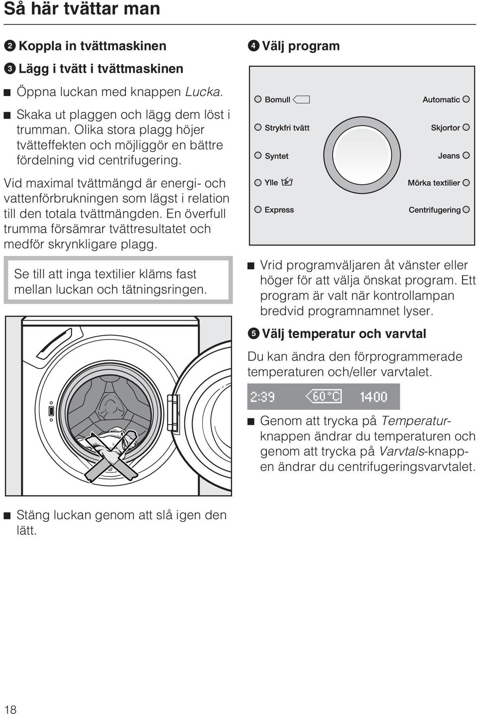 Vid maximal tvättmängd är energi- och vattenförbrukningen som lägst i relation till den totala tvättmängden. En överfull trumma försämrar tvättresultatet och medför skrynkligare plagg.