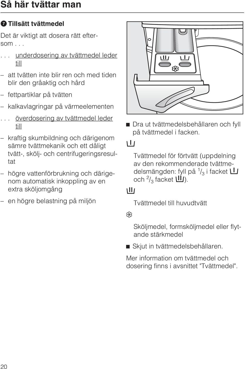 .. överdosering av tvättmedel leder till kraftig skumbildning och därigenom sämre tvättmekanik och ett dåligt tvätt-, skölj- och centrifugeringsresultat högre vattenförbrukning och därigenom