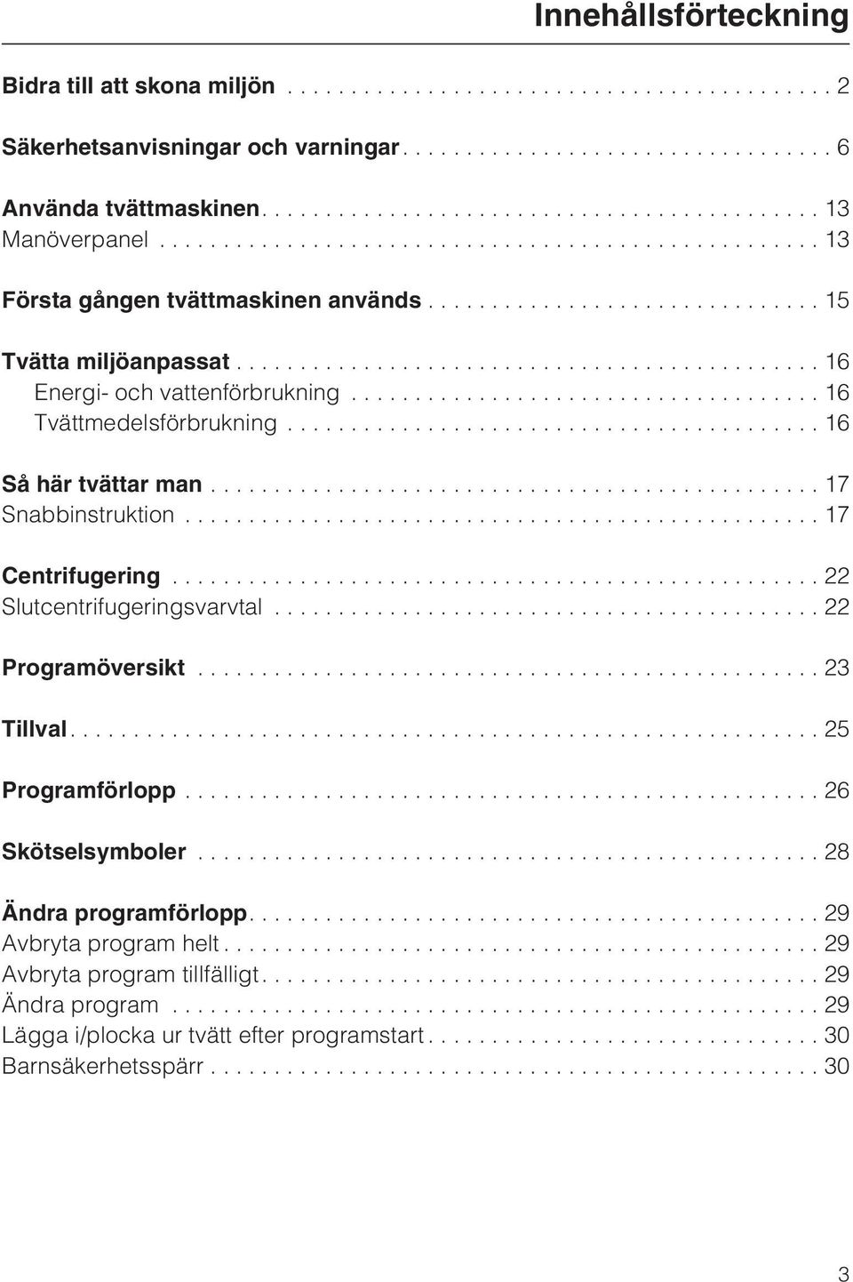 ..17 Snabbinstruktion...17 Centrifugering...22 Slutcentrifugeringsvarvtal...22 Programöversikt...23 Tillval....25 Programförlopp...26 Skötselsymboler.