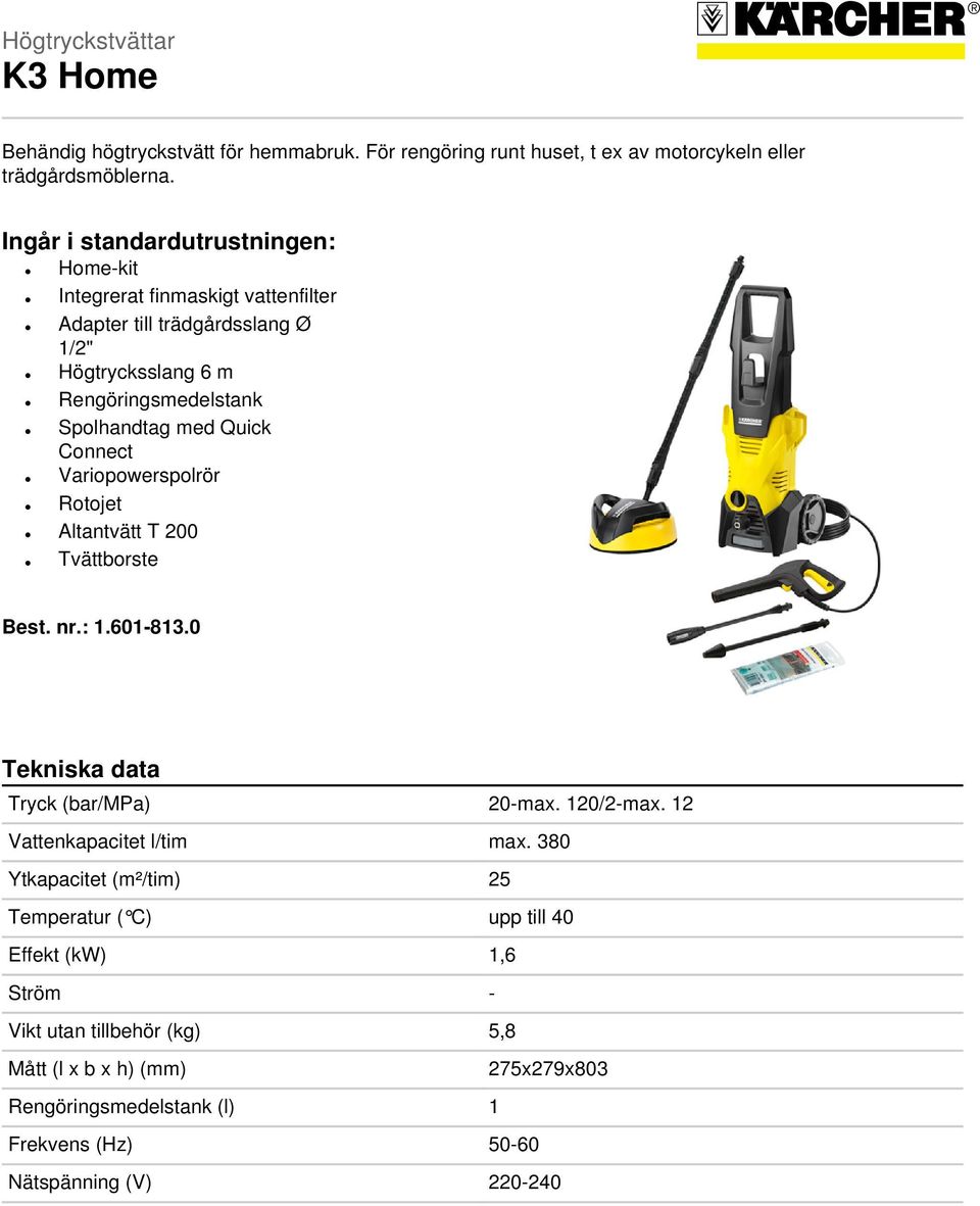 Connect Variopowerspolrör Rotojet Altantvätt T 200 Tvättborste Best. nr.: 1.601-813.0 Tekniska data Tryck (bar/mpa) 20-max. 120/2-max. 12 Vattenkapacitet l/tim max.