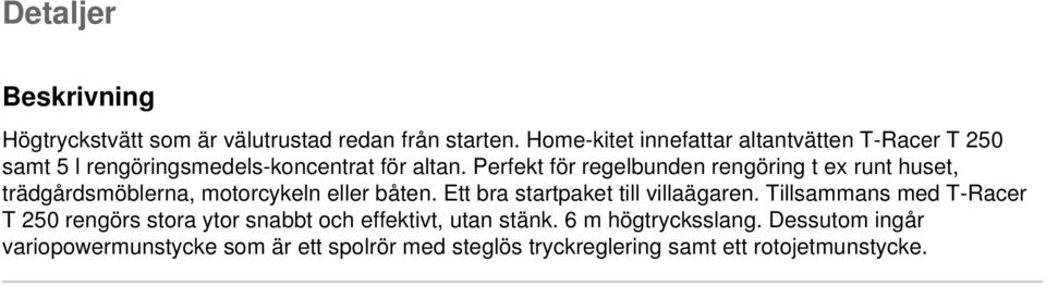 Perfekt för regelbunden rengöring t ex runt huset, trädgårdsmöblerna, motorcykeln eller båten.