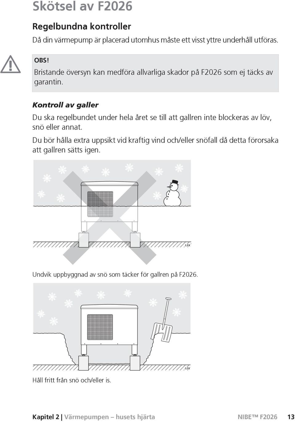 Kontroll av galler Du ska regelbundet under hela året se till att gallren inte blockeras av löv, snö eller annat.