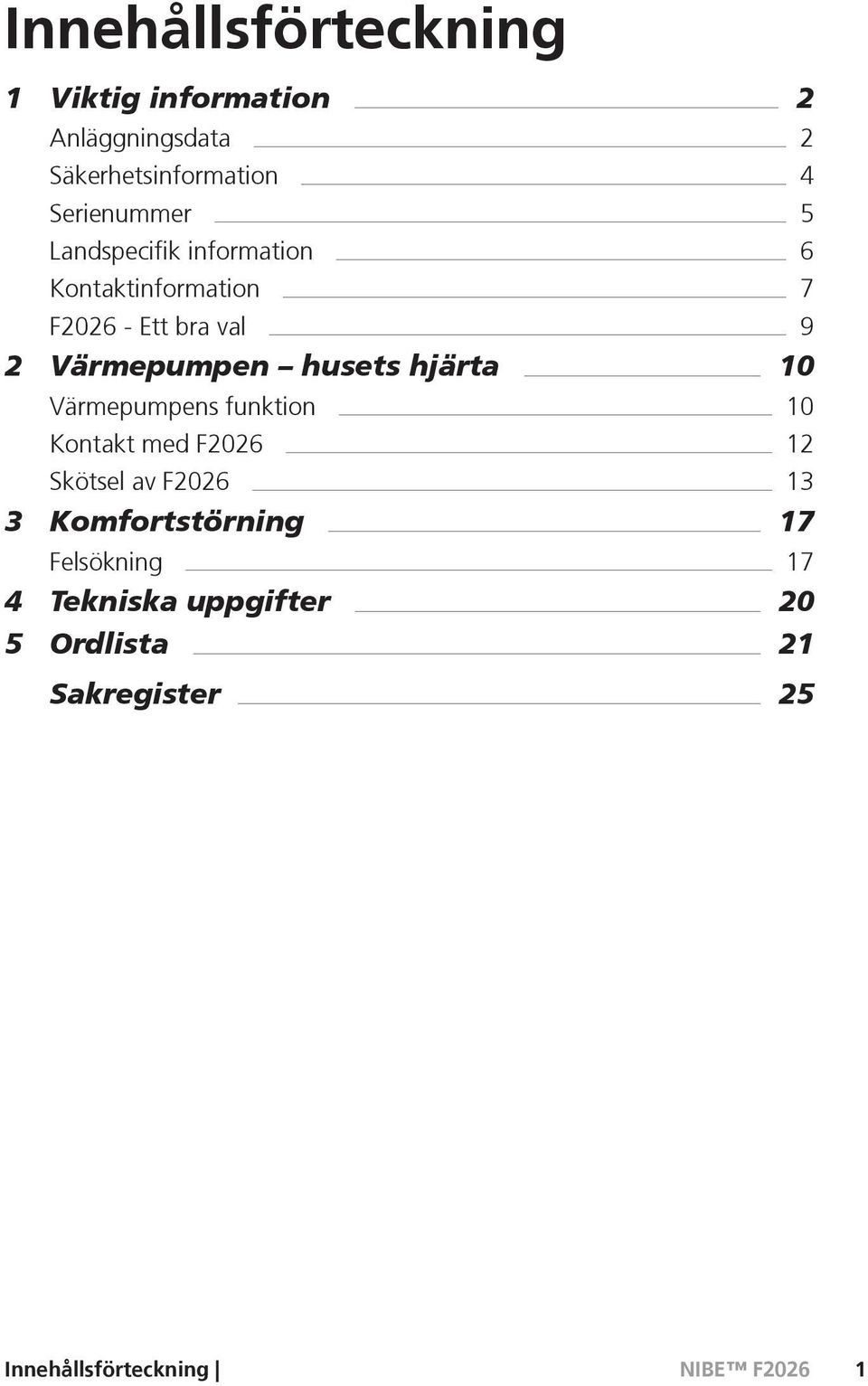 Värmepumpen husets hjärta 10 Värmepumpens funktion 10 Kontakt med F2026 12 Skötsel av F2026