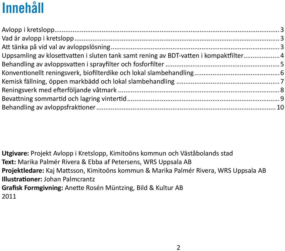 ..7 Reningsverk med efterföljande våtmark...8 Bevattning sommartid och lagring vintertid...9 Behandling av avloppsfraktioner.